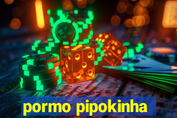 pormo pipokinha